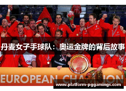 丹麦女子手球队：奥运金牌的背后故事