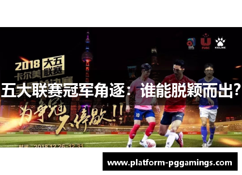 五大联赛冠军角逐：谁能脱颖而出？