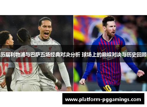 历届利物浦与巴萨五场经典对决分析 球场上的巅峰对决与历史回顾