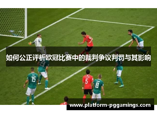 如何公正评析欧冠比赛中的裁判争议判罚与其影响