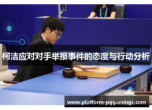 柯洁应对对手举报事件的态度与行动分析 柯洁应对对手举报事件的态度与行动分析