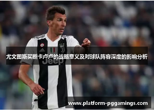 尤文图斯买断卡卢卢的战略意义及对球队阵容深度的影响分析