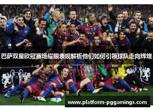 巴萨双星欧冠赛场耀眼表现解析他们如何引领球队走向辉煌