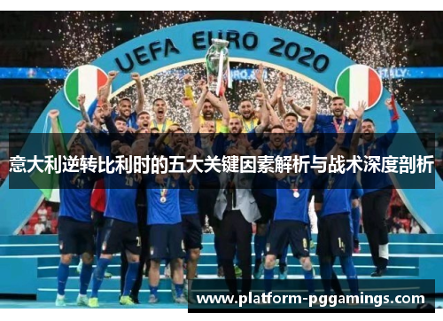 意大利逆转比利时的五大关键因素解析与战术深度剖析