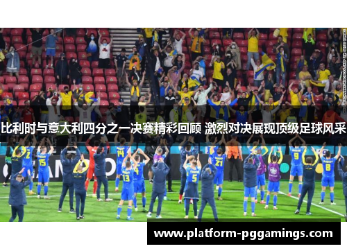 比利时与意大利四分之一决赛精彩回顾 激烈对决展现顶级足球风采