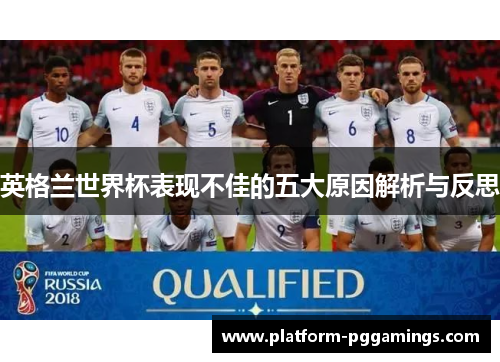 英格兰世界杯表现不佳的五大原因解析与反思