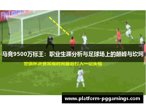 马竞9500万标王：职业生涯分析与足球场上的颠峰与坎坷