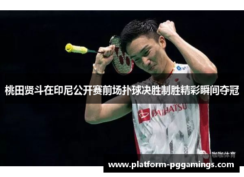 桃田贤斗在印尼公开赛前场扑球决胜制胜精彩瞬间夺冠