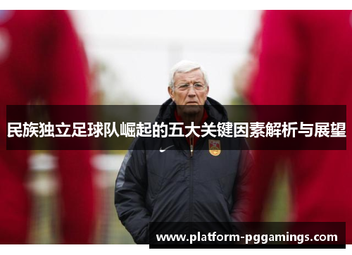 民族独立足球队崛起的五大关键因素解析与展望